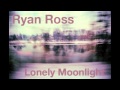Ryan Ross- Lonely Moonlight 