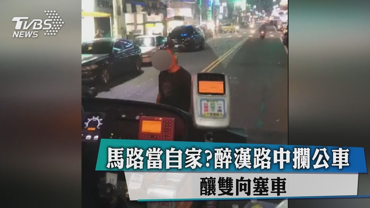 馬路當自家?醉漢路中攔公車 釀雙向塞車