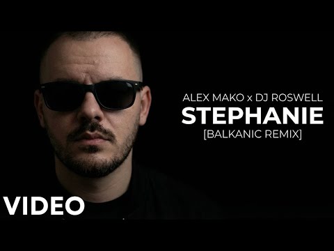 Alex Mako x DJ Roswell - Stephanie | Balkanic Remix