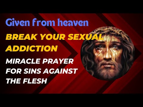 Miracle Prayer Against Sins of the Flesh. Break your Sexual Addiction & Pornography Addictions