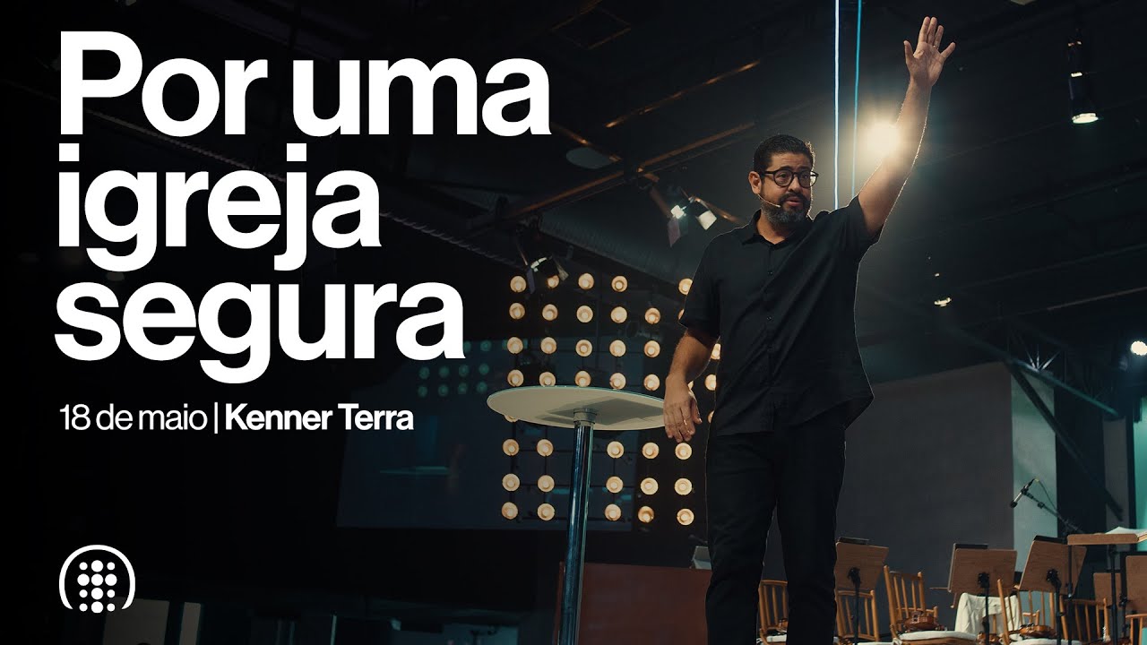 Por uma Igreja Segura | Kenner Terra | 18 de maio de 2025