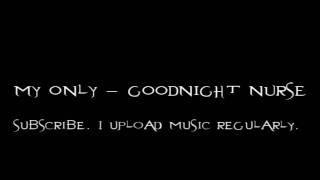 Goodnight Nurse - My Only