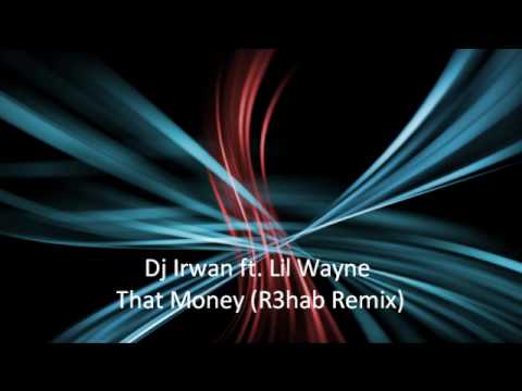 Dj Irwan ft. Lil Wayne - That Money (R3hab Remix)