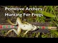 Primitive Archery Hunting For Frogs. Hunting, Cooking, Eating Frog. Backyard Bowyer