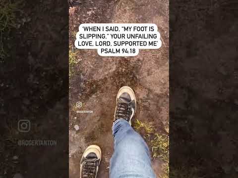 “My foot is slipping" Psalm 94:18