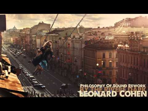 Leonard Cohen -- By The Rivers Dark (Philosophy Of Sound Rework)