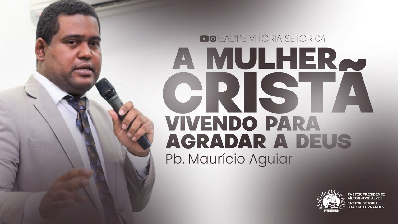 Pb. Maurício Aguiar - A mulher cristã vivendo para agradar a Deus - //2023 - IEADPE VITÓRIA SETOR 04