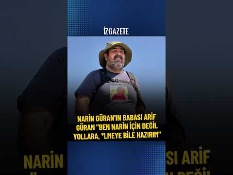 Narin Güran'ın babası Arif Güran: Ben Narin için değil yollara, ölmeye bile hazırım. #naringüran