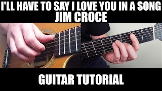 I&#39;ll Have to Say I Love You in a Song - Jim Croce | Fingerstyle Guitar Lesson + Tab