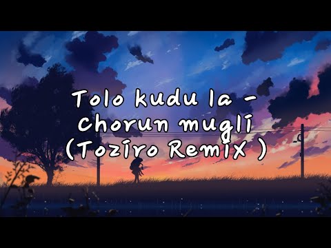 Tolo kudu la || Toziro Remix || Chorun Mugli || Nyishi song