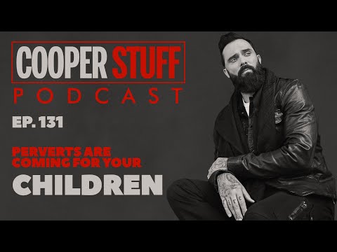 Cooper Stuff Ep. 131 - Perverts Are Coming For Your Children