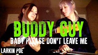 Buddy Guy &quot;Baby Please Don&#39;t Leave Me&quot; (Larkin Poe Cover)