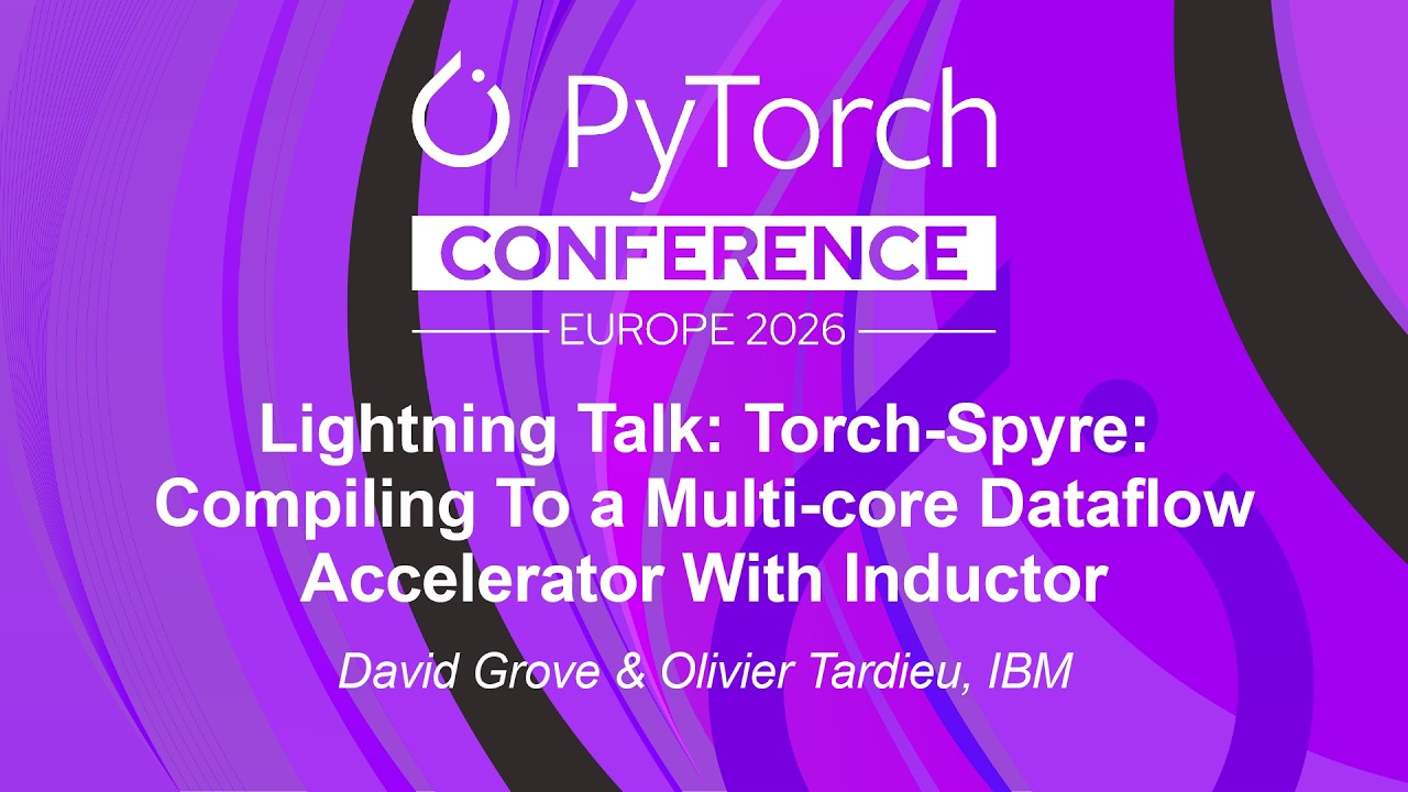 Lightning Talk: Torch-Spyre: Compiling To a Multi-core Dataflow Accelerator... D. Grove & O. Tardieu
