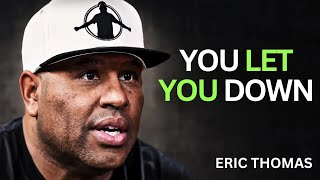 You Let You Down | Eric Thomas Motivational Speech