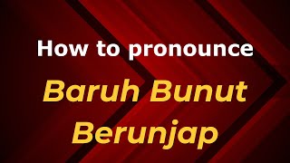 How to pronounce Baruh Bunut Berunjap
