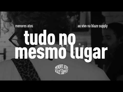 Tudo No Mesmo Lugar - Menores Atos