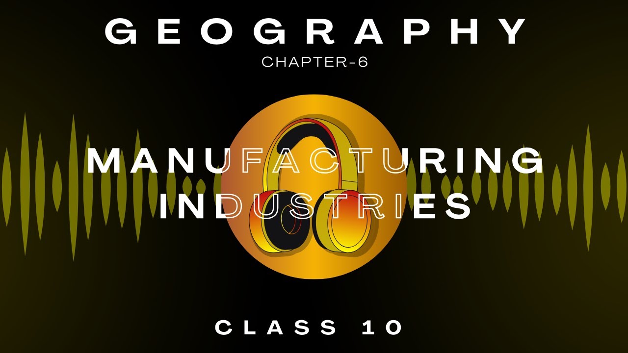 Manufacturing Industries | Chapter 6 | Audiobook | CBSE Class 10 Geography | NCERT Reading