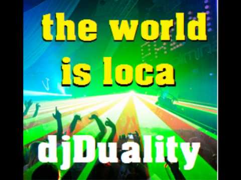 The World is Loca - djDuality. (Loca people - sak noel VS.