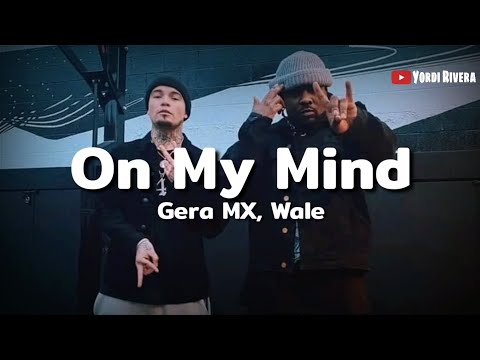 Gera MX, Wale - On My Mind (LETRA) | Ahora Tengo Todo, Menos A Ti