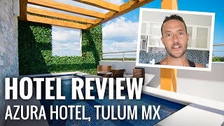 Hotel Room Review: Azura Hotel, Tulum Mexico
