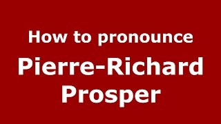 How to pronounce Pierre-Richard Prosper