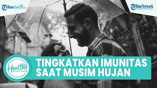Hati-hati Banyak Penyakit Bermunculan saat Musim Penghujan, Inilah Cara Meningkatkan Imunitas Tubuh