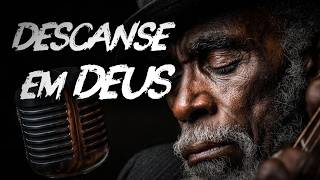 DESCANSE EM DEUS — Louvores Que Acalmam a Alma e Trazem Paz Profunda | Blues Gospel