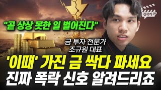 '이때' 가진 금 싹다 파세요, 진짜 폭락 신호 알려드리죠 (조규원 대표)