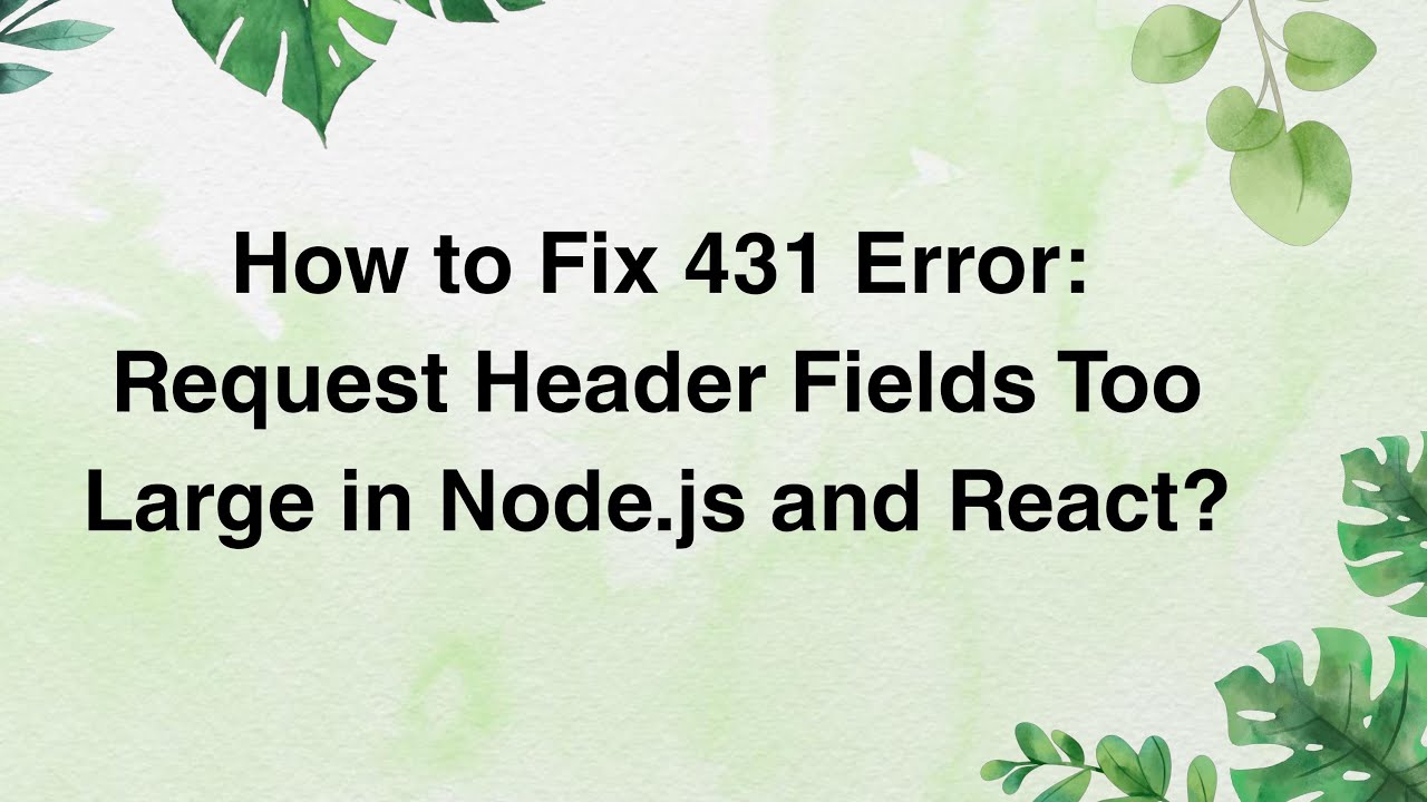 How to Fix 431 Error: Request Header Fields Too Large in Node.js and React?