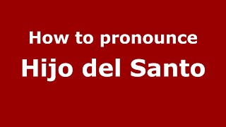How to pronounce Hijo Del Santo