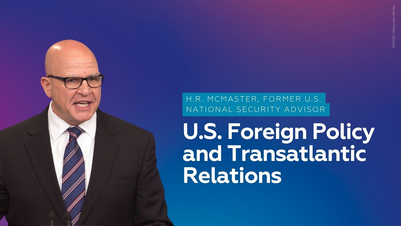 US Foreign Policy & Transatlantic Relations with H.R. McMaster, former US National Security Advisor