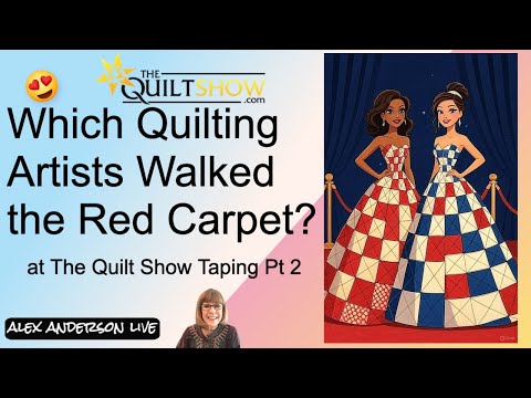 Alex Anderson LIVE: Which Artists Walked the Red Carpet at The Quilt Show Taping - Part 2