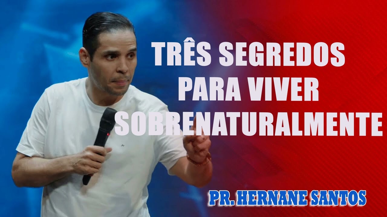 TRÊS SEGREDOS PARA VIVER SOBRENATURALMENTE - Pr. Hernane Santos
