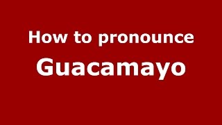 How to pronounce Guacamayo