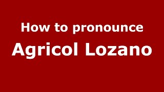 How to pronounce Agricol Lozano