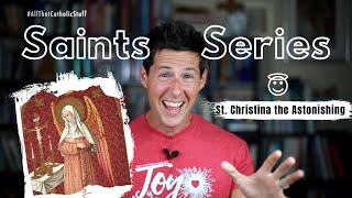 SAINTS SERIES: St. Christina the Astonishing