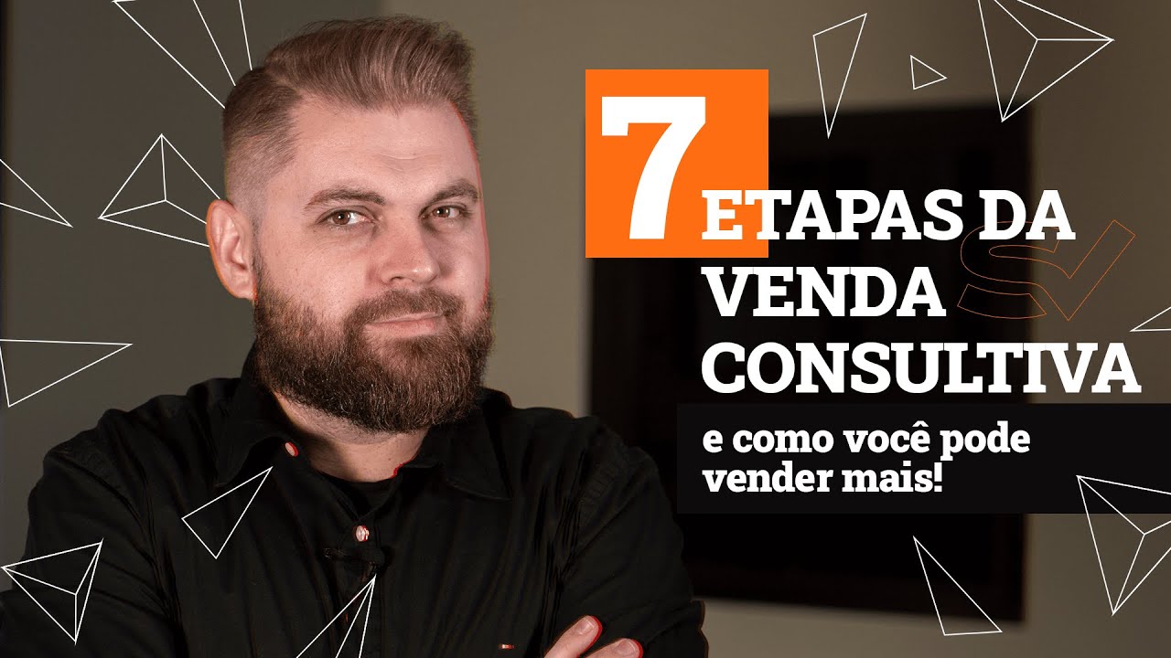 Quais são as 7 Etapas de uma Venda Consultiva?