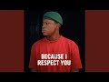 BECAUSE I RESPECT YOU