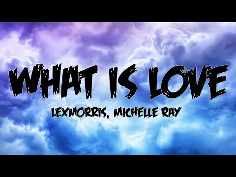🍓LexMorris, Michelle Ray - What Is Love - Lyrics