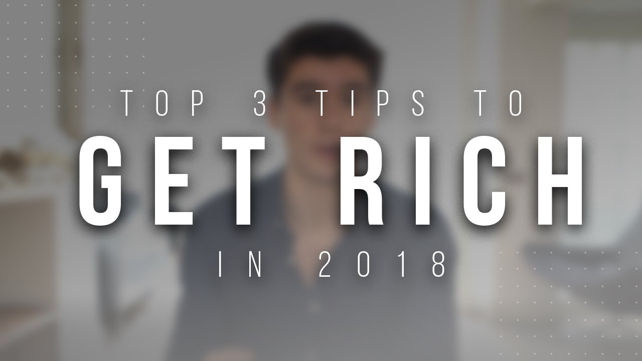 Top Three Tips To Get Rich In 2018 (Not What You’d Think)