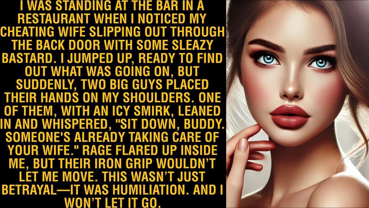 I WAS STANDING AT THE BAR IN A RESTAURANT WHEN I NOTICED MY CHEATING WIFE SLIPPING OUT THROUGH THE