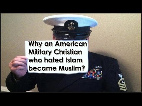 Why an American Military Christian who hated Islam became Muslim?