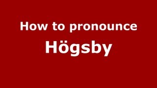How to pronounce Högsby