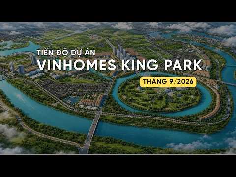 TIẾN ĐỘ T9/2026 DỰ ÁN VINHOMES KING PARK