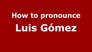 How to pronounce Luis Gómez