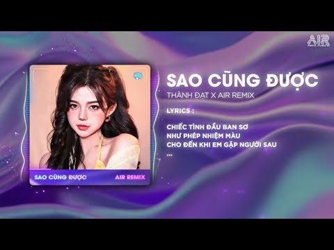 Sao Cũng Được (AIR Remix) - Thành Đạt ♫ Chiếc Tình Đầu Ban Sơ Như Phép Nhiệm Màu Remix 2024