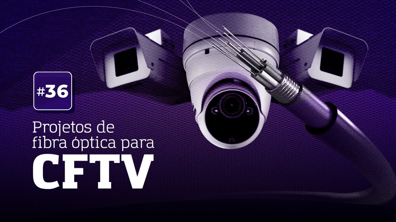 Aula #36   Projetos de Fibra Óptica para CFTV