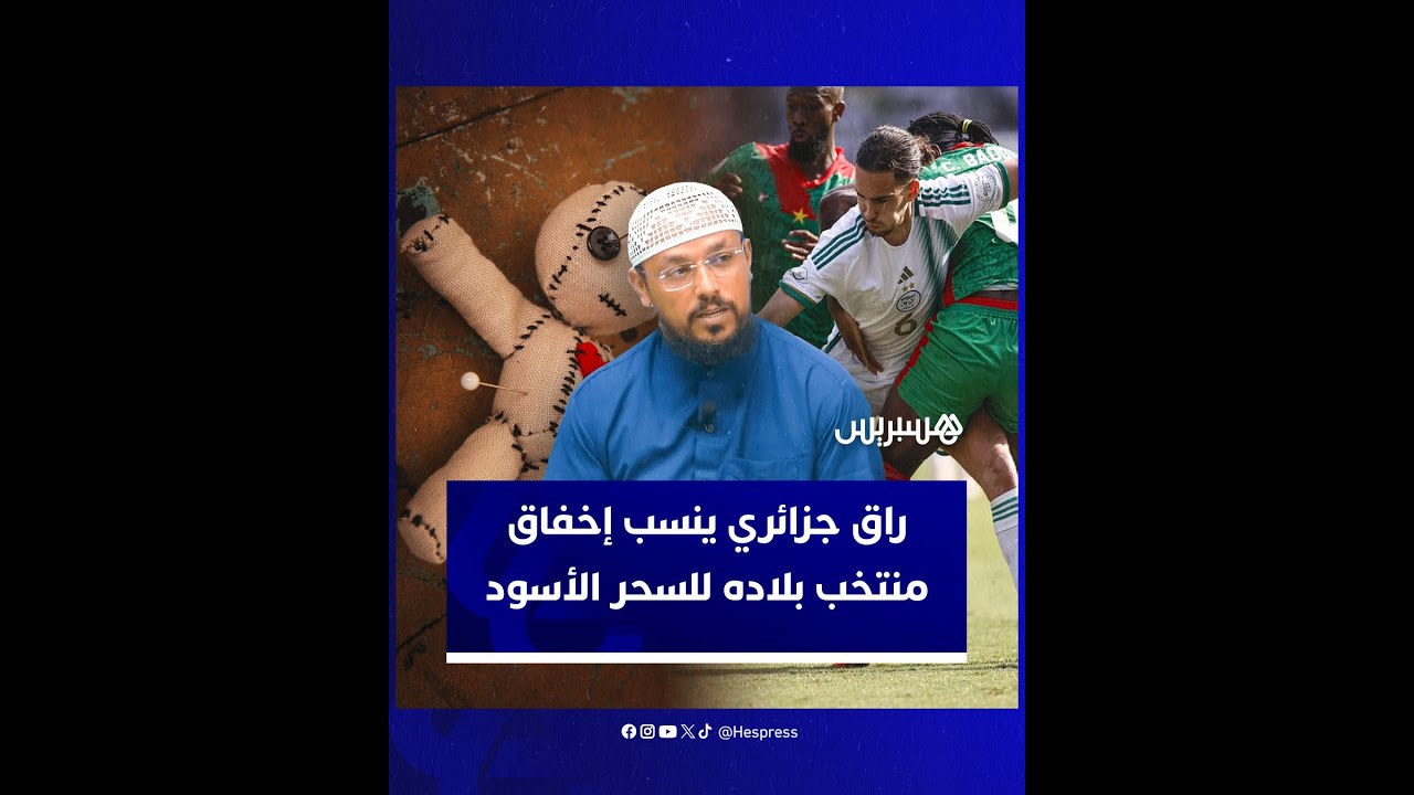 راق جزائري ينسب إخفاق منتخب بلاده لما وصفه باستخدام السحر الأسود في إفريقيا thumbnail