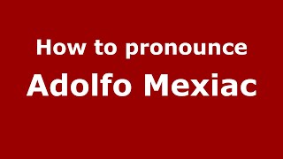 How to pronounce Adolfo Mexiac