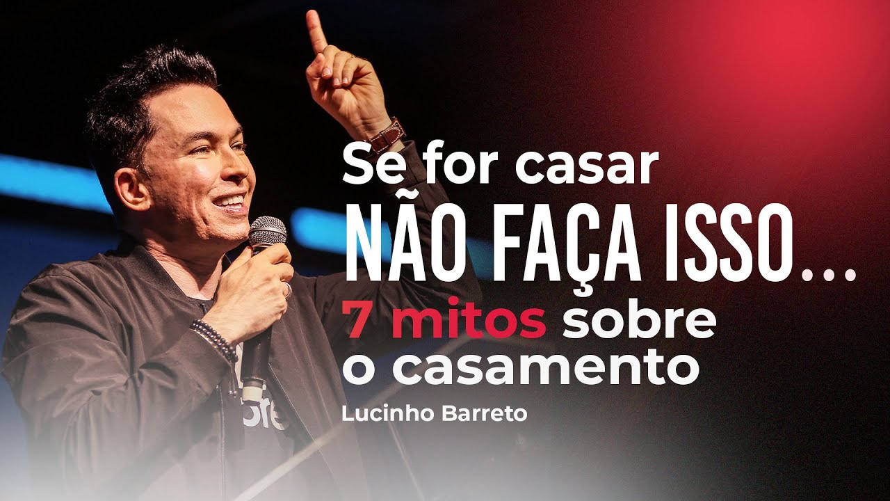 Lucinho Barreto | Se for casar não faça isso… | 7 mitos sobre o casamento